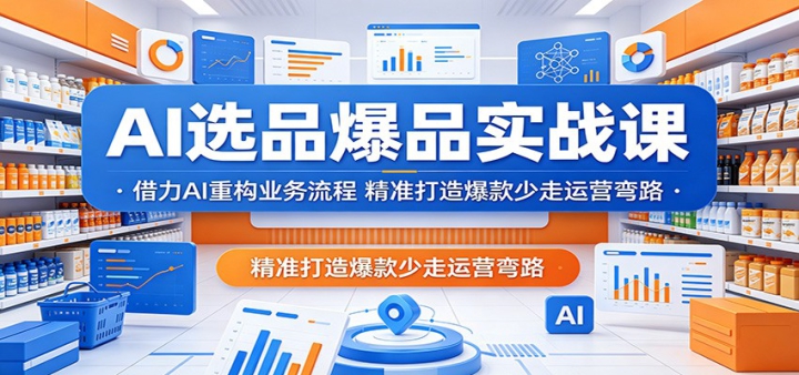 AIѡƷ��Ʒʵս�Σ�����AI�ع�ҵ�����̣���׼���챬��������Ӫ��·