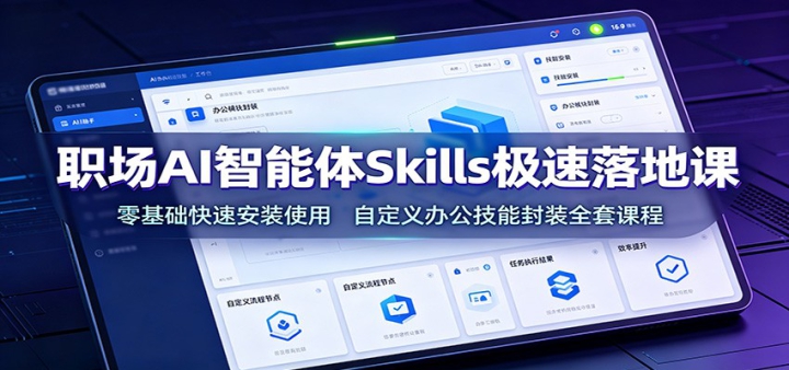 ְ��AI������Skills������ؿΣ���������ٰ�װʹ�ã��Զ���칫���ܷ�װȫ�׿γ�