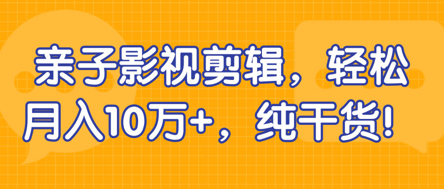 亲子影视剪辑，轻松月入10万+，纯干货！【视频教程】插图