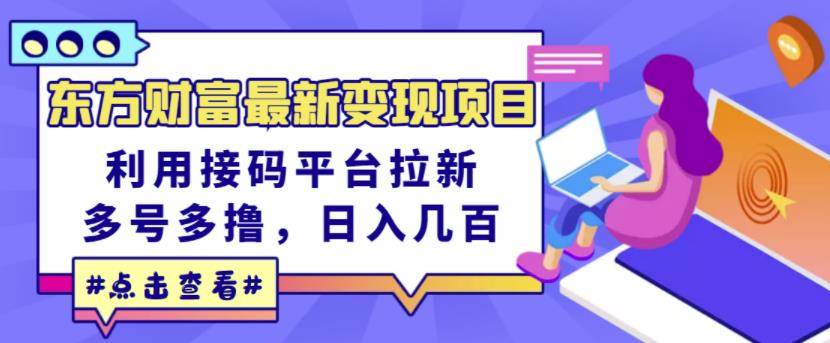  东方财富最新变现项目，利用接码平台拉新，多号多撸，日入几百无压力 -有术宝库