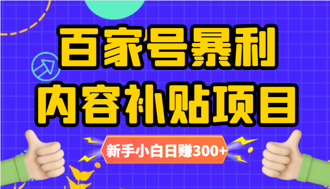  百家号暴利内容补贴项目，图文10元一条，视频30一条，新手小白日赚300+ -有术宝库