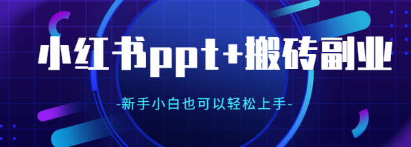 新手小白也可以轻松上手操作的副业项目，小红书ppt和自媒体搬砖月入万元_财神笔记