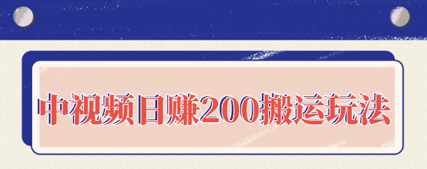 中视频日赚200搬运玩法，自媒体副业项目拆解，做的好日赚2000页没问题【视频教程】_财神笔记