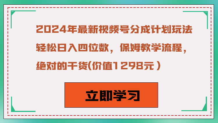 2024年最新视频号分成计划玩法，轻松日入四位数，保姆教学流程，绝对的干货 -有术宝库