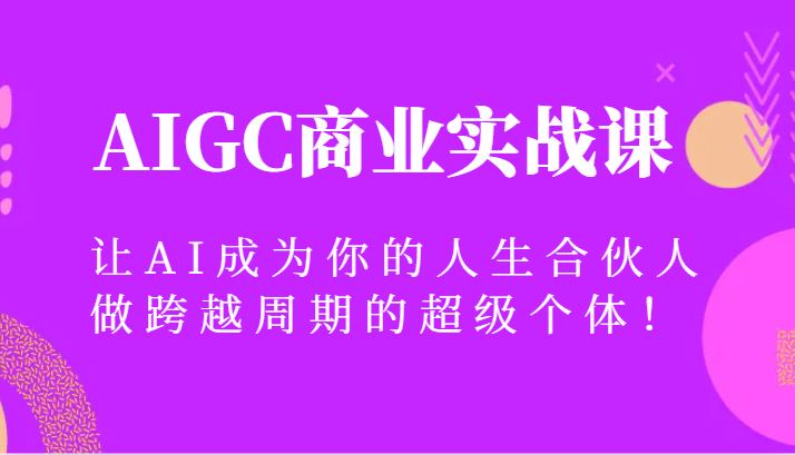 AIGC商业实战课，让AI成为你的人生合伙人，做跨越周期的超级个体！6362 作者:福缘创业网 帖子ID:105457 