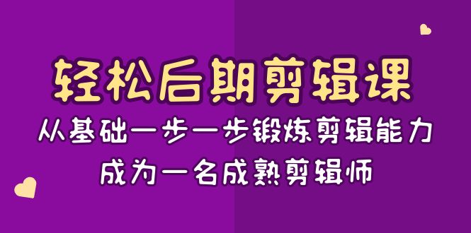 轻松后期剪辑课：从基础一步一步锻炼剪辑能力，成为一名成熟剪辑师（15节课）-有术宝库