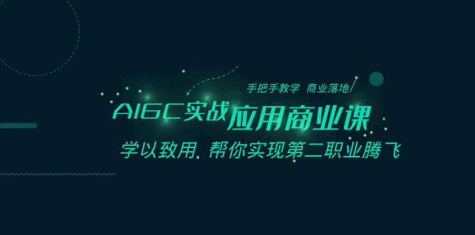 AIGC实战应用商业课：手把手教学 商业落地 学以致用 帮你实现第二职业腾飞2651 作者:福缘创业网 帖子ID:105491 