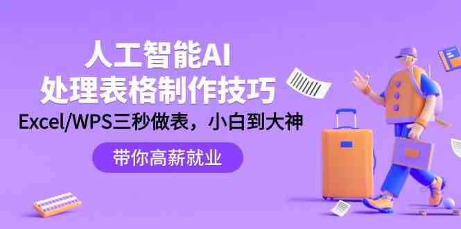 人工智能AI处理表格制作技巧：Excel/WPS三秒做表，大神到小白-有术宝库