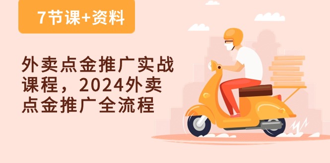 外卖点金推广实战课程，2024外卖点金推广全流程（7节课 资料）-创业项目论坛-资源分享-6协议-村兔网