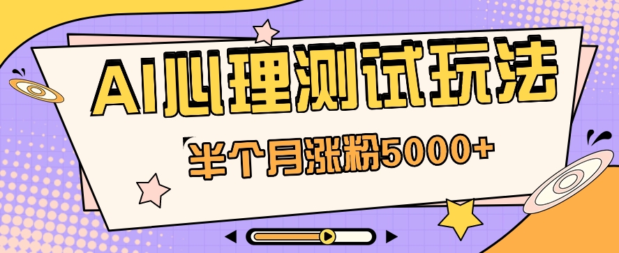 黑马赛道AI心理测试副业思路，半个月涨粉5000 ！【视频教程 软件】-创业项目论坛-资源分享-6协议-村兔网