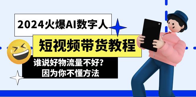 2024火爆AI数字人短视频带货教程，谁说好物流量不好？因为你不懂方法-