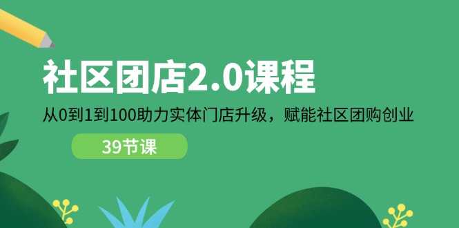 社区团店2.0课程，从0到1到100助力实体门店升级，赋能社区团购创业3943 作者:福缘创业网 帖子ID:110616 