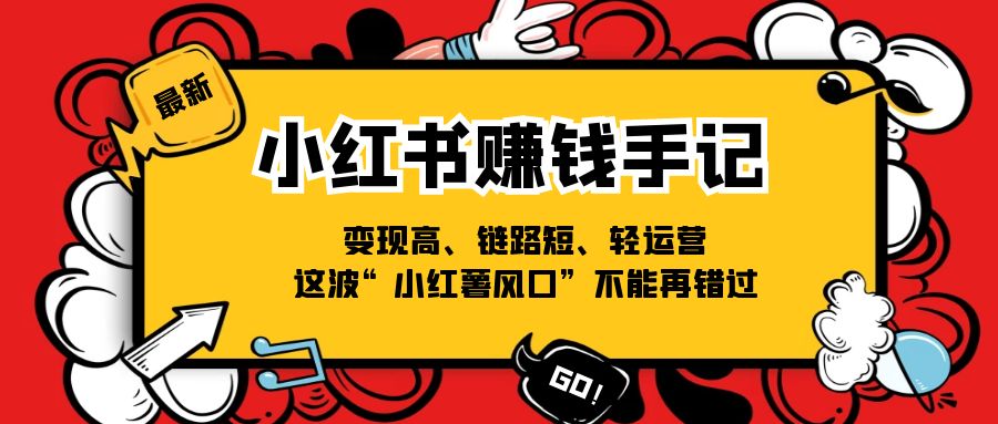 小红书赚钱手记，变现高、链路短、轻运营，这波“小红薯风口”不能再错过-创业项目论坛-资源分享-6协议-村兔网