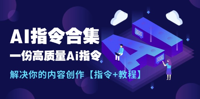 最新AI指令合集，一份高质量Ai指令，解决你的内容创作【指令 教程】-创业项目论坛-资源分享-6协议-村兔网