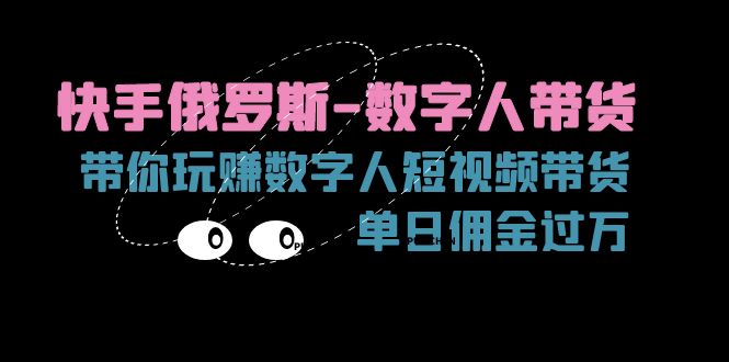 快手俄罗斯数字人带货，带你玩赚数字人短视频带货，单日佣金过万-创业项目论坛-资源分享-6协议-村兔网