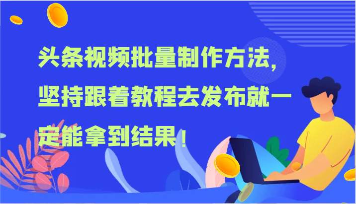 头条视频批量制作方法，坚持跟着教程去发布就一定能拿到结果！-创业项目论坛-资源分享-6协议-村兔网