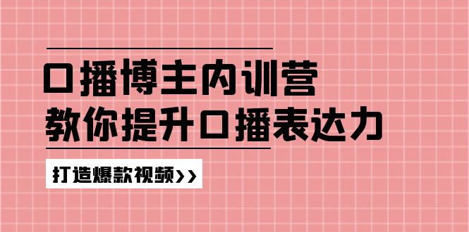 高级口播博主内训营：百万粉丝博主教你提升口播表达力，打造爆款视频-创业项目论坛-资源分享-6协议-村兔网