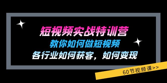 短视频实战特训营：教你如何做短视频，各行业如何获客，如何变现 (60节)-吾爱自习网