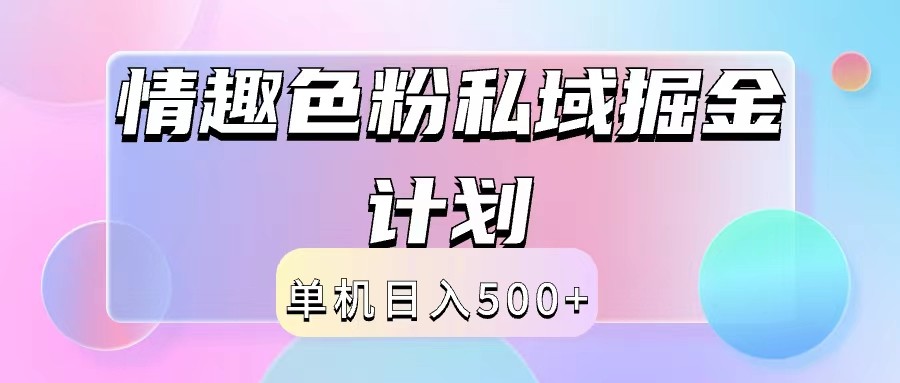 2024情趣色粉私域掘金天花板日入500 后端自动化掘金-创业项目论坛-资源分享-6协议-村兔网