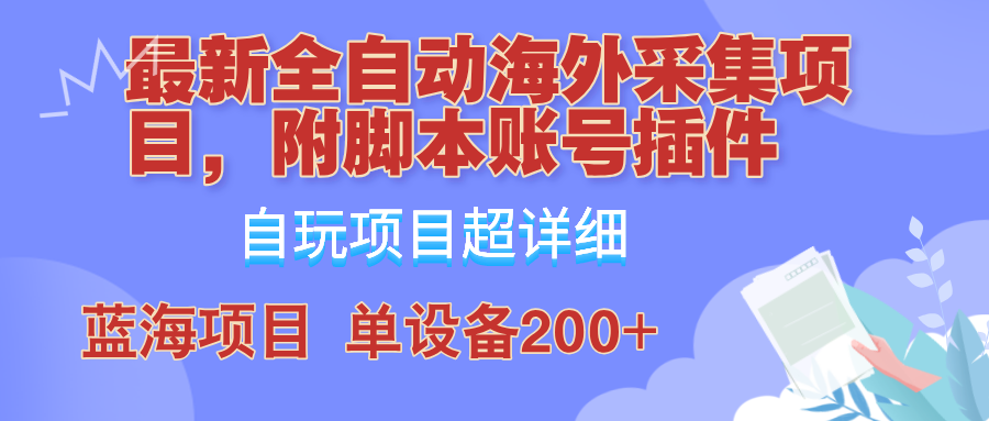 外面卖4980的全自动海外采集项目，带脚本账号插件保姆级教学，号称单日200+-吾爱自习网