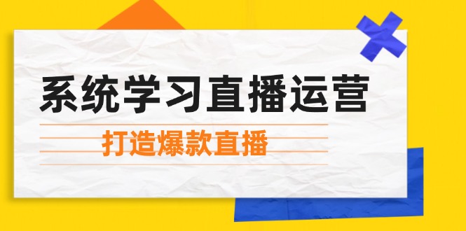 系统学习直播运营：掌握起号方法、主播能力、小店随心推，打造爆款直播-创业项目论坛-资源分享-6协议-村兔网