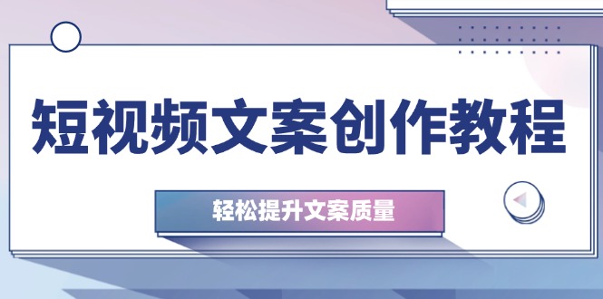 短视频文案创作教程：从钉子思维到实操结构整改，轻松提升文案质量_酷乐网