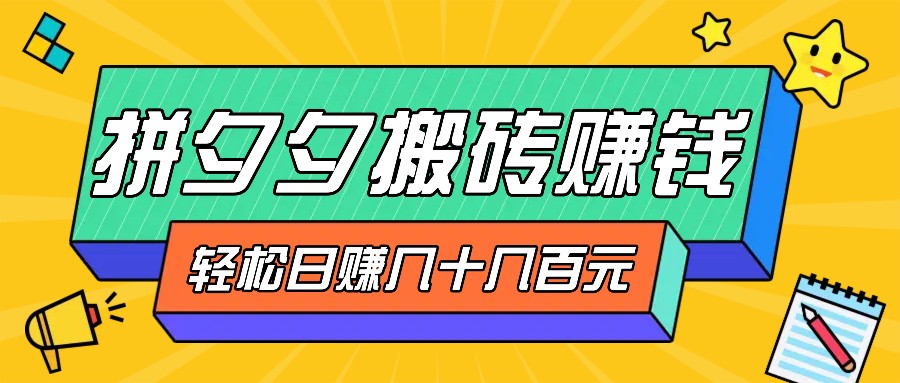 拼夕夕搬砖零撸新手小白可做，三重获利稳稳变现，无脑操作日入几十几百元-吾爱自习网