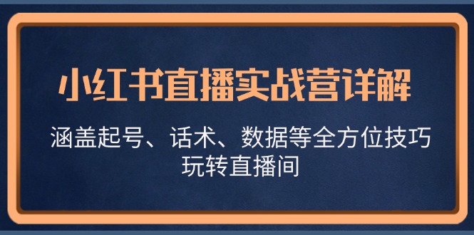 小红书直播实战营详解，涵盖起号、话术、数据等全方位技巧，玩转直播间-吾爱自习网