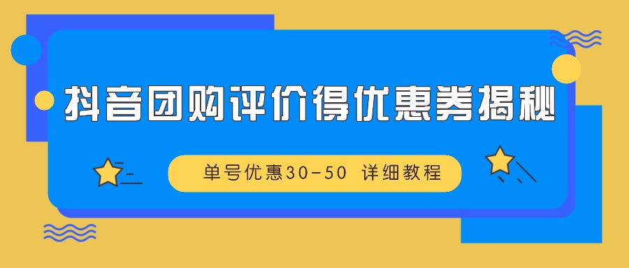 抖音团购评价得优惠券揭秘 单号优惠30-50 详细教程_酷乐网