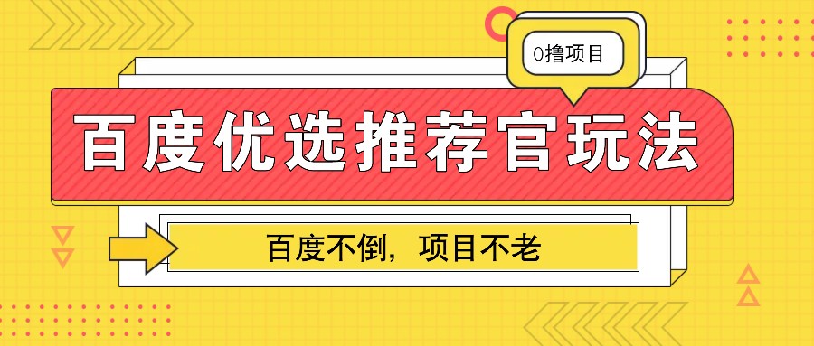 百度优选推荐官玩法，业余兼职做任务变现首选，百度不倒项目不老-富业网创