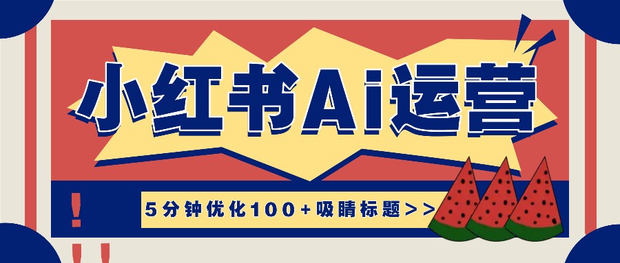 小红书5分钟优化100 吸睛标题，小红书Ai运营辅导教程来了-创业项目论坛-资源分享-6协议-村兔网