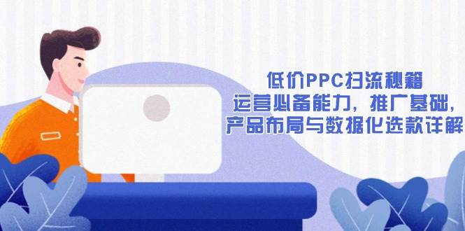 低价PPC扫流秘籍：运营必备能力 , 推广基础 , 产品布局与数据化选款详解_酷乐网