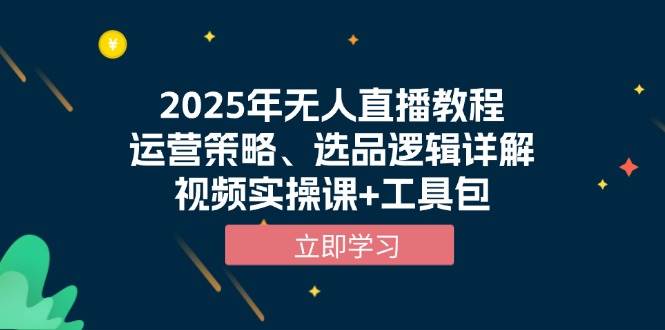 2025年无人直播教程，运营策略、选品逻辑详解，视频实操课 工具包-创业项目论坛-资源分享-6协议-村兔网