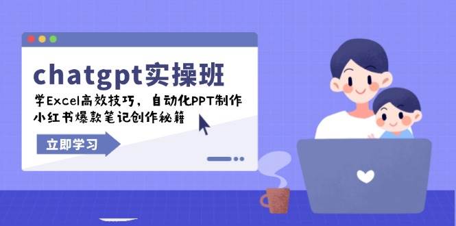 chatgpt实战班，学Excel高效技巧，自动化PPT制作，小红书爆款笔记创作秘籍-富业网创