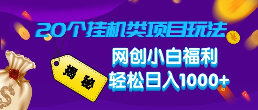 揭秘20种挂机类项目玩法 网创小白福利轻松日入1000+-富业网创