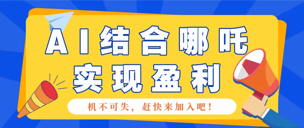 哪咤2爆火，如何利用AI结合哪吒2实现盈利，月收益5000 【附详细教程】-创业项目论坛-资源分享-6协议-村兔网