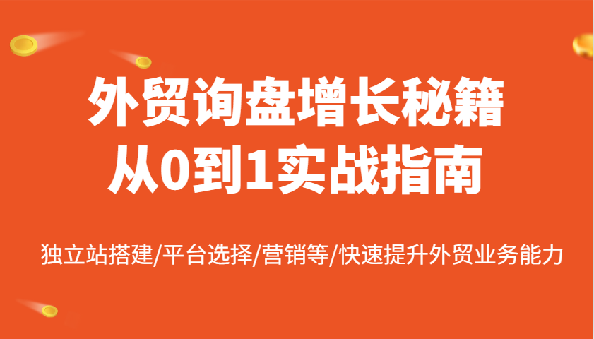 外贸询盘增长秘籍从0到1实战指南，独立站搭建/平台选择/营销等/快速提升外贸业务能力_酷乐网