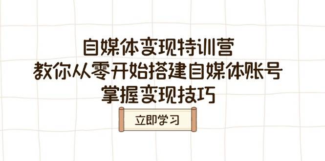 自媒体变现特训营，教你从零开始搭建自媒体账号，掌握变现技巧-6协议-村兔网