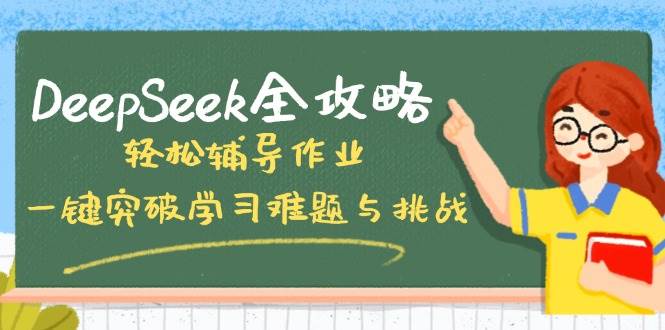 DeepSeek全攻略，轻松辅导作业，一键突破学习难题与挑战！-富业网创