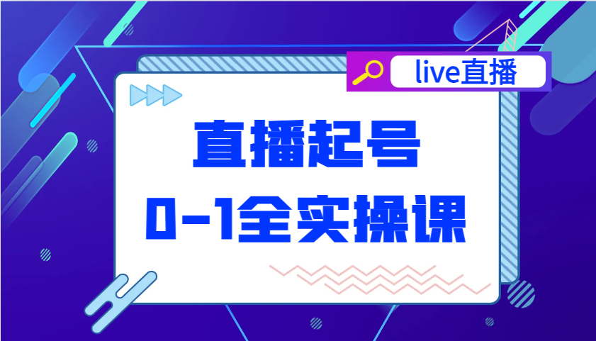 直播起号从0-1全实操课，新人0基础快速入门，0-1阶段流程化学习-创业项目论坛-资源分享-6协议-村兔网