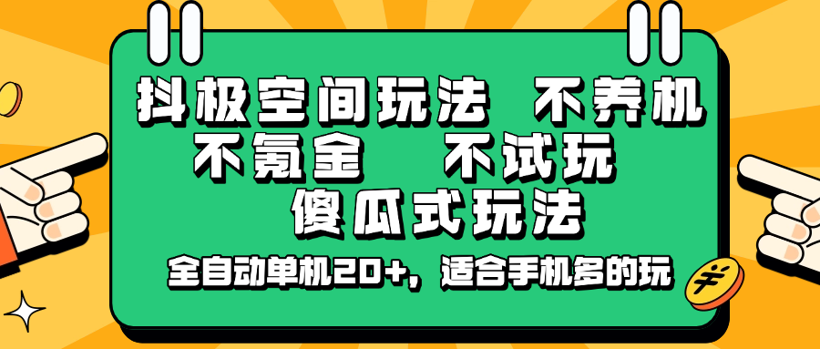 抖极空间玩法，不养机，不氪金，不试玩，傻瓜式玩法，全自动单机20+，适合手机多的玩-富业网创