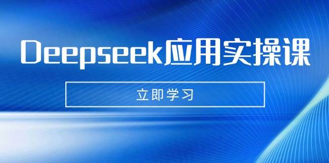 Deepseek应用实操课：AI制作数字妈妈、写真、短视频，辅导作业，PPT制作等-创业项目论坛-资源分享-6协议-村兔网