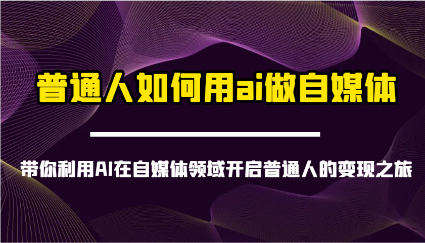 普通人如何用ai做自媒体-带你利用AI在自媒体领域开启普通人的变现之旅-创业项目论坛-资源分享-6协议-村兔网