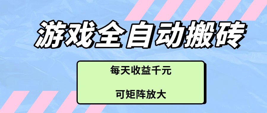 游戏全自动搬砖项目，每天收益千元，可矩阵放大_酷乐网