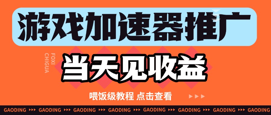 游戏加速器推广项目当天见收益，纯干货喂饭级教程分享