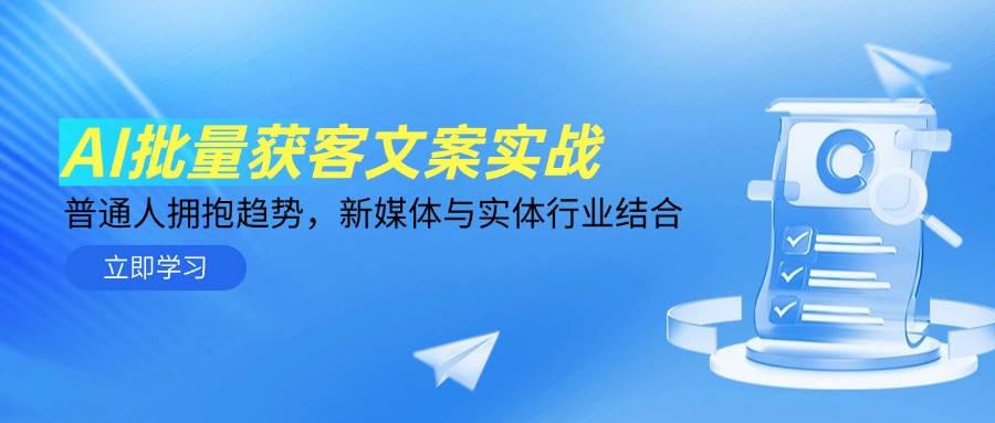 AI批量获客文案实战，普通人拥抱趋势，新媒体与实体行业结合-6协议-村兔网