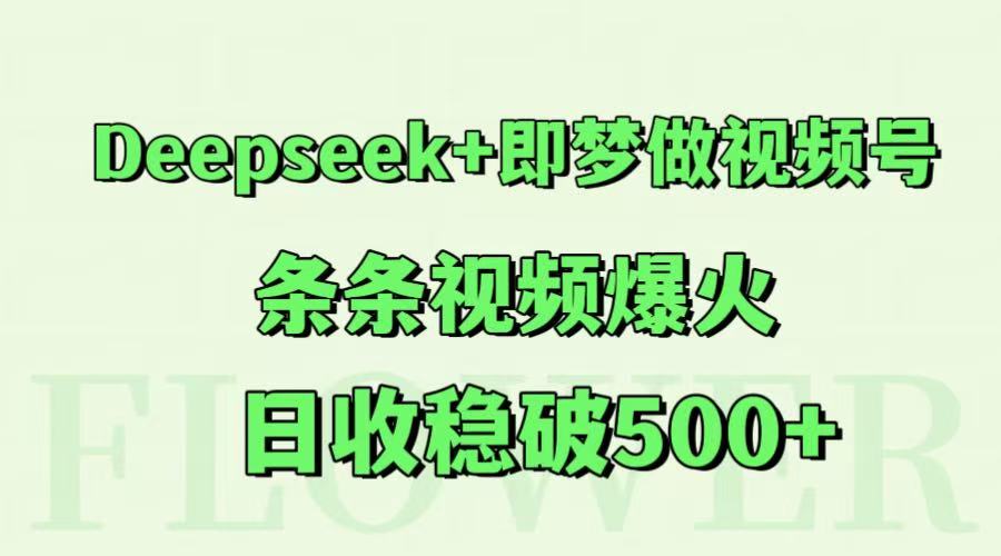 Deepseek+即梦做视频号，条条视频爆火，日收稳破500+