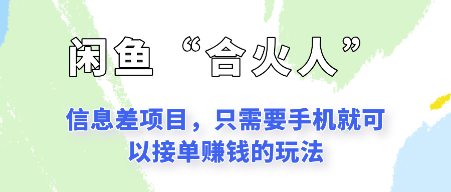 闲鱼“合火人”玩法，一个只需要手机就能赚钱的小项目_陌咲网