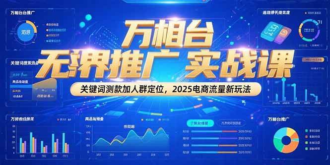 万相台无界推广实战课，关键词测款加人群定位，2025电商流量新玩法_酷乐网