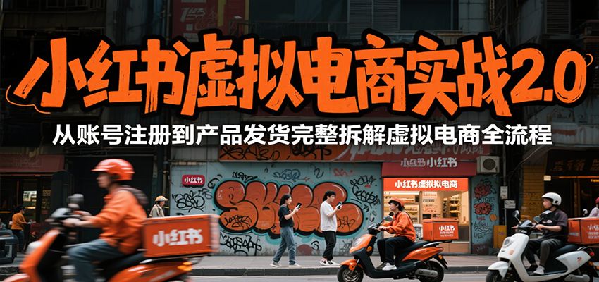 小红书虚拟电商实战2.0，从账号注册到产品发货完整拆解虚拟电商全流程_酷乐网